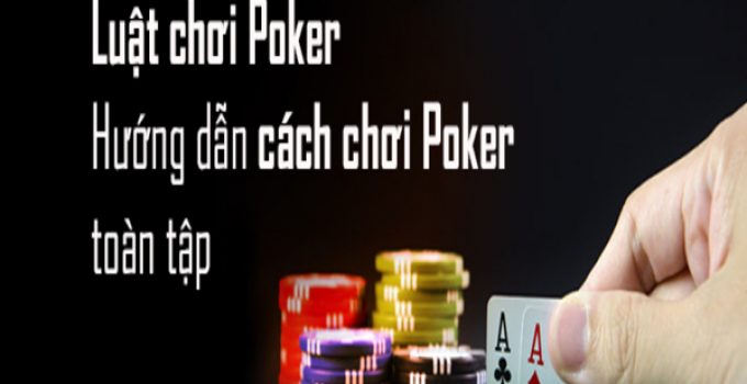 Poker là gì? Luật chơi và cách chơi Poker online chi tiết từ A - Z