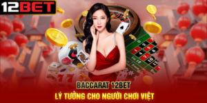 Baccarat 12BET Lý Tưởng Cho Người Chơi Việt