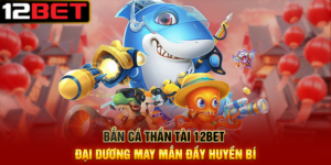 Bắn Cá Thần Tài 12BET Đại Dương May Mắn Đầy Huyền Bí