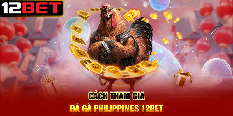 Đá Gà Philippines 12BET Sân Chơi Cá Cược Đá Gà Quốc Tế Đầy Kịch Tính 4 Cách Tham Gia Đá Gà Philippines 12BET