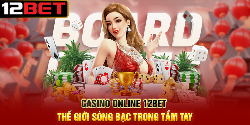 Casino Online 12BET – Nạp Rút Nhanh, Cá Cược An Toàn, Bảo Mật Cao 2 Casino Online 12BET Thế Giới Sòng Bạc Trong Tầm Tay
