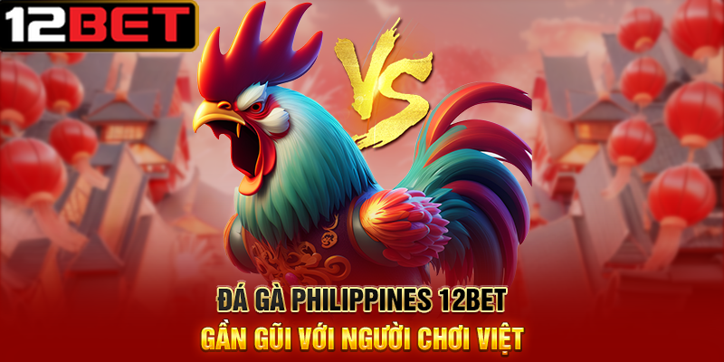 Đá Gà Philippines 12BET Sân Chơi Cá Cược Đá Gà Quốc Tế Đầy Kịch Tính 4 Đá Gà Philippines 12BET Gần Gũi Với Người Chơi Việt