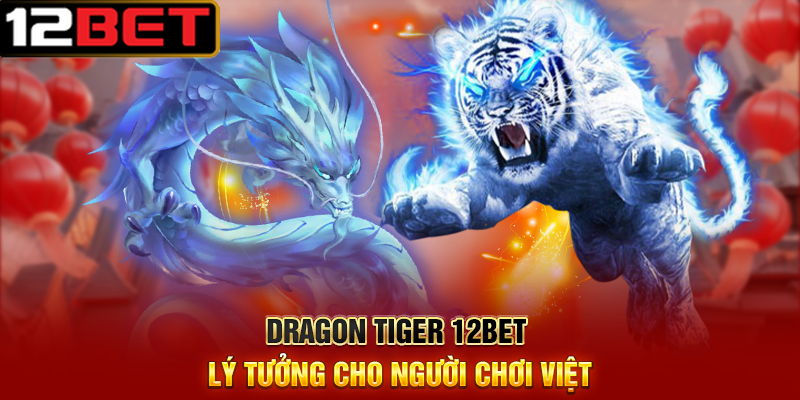 Dragon Tiger 12BET Trò Chơi Bài Đơn Giản Nhưng Hấp Dẫn 4 Dragon Tiger 12BET Lý Tưởng Cho Người Chơi Việt