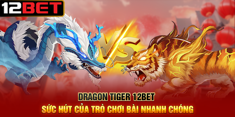 Dragon Tiger 12BET Trò Chơi Bài Đơn Giản Nhưng Hấp Dẫn 2 Dragon Tiger 12BET Sức Hút Của Trò Chơi Bài Nhanh Chóng