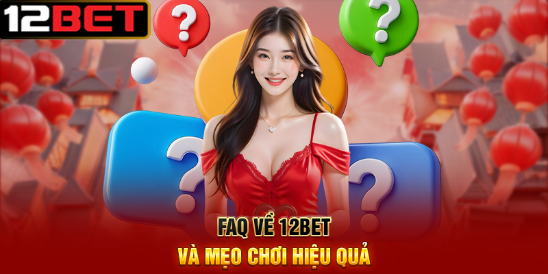 Giới thiệu 12BET - Nhà cái trực tuyến uy tín hàng đầu châu Á 3 FAQ về 12BET và mẹo chơi hiệu quả