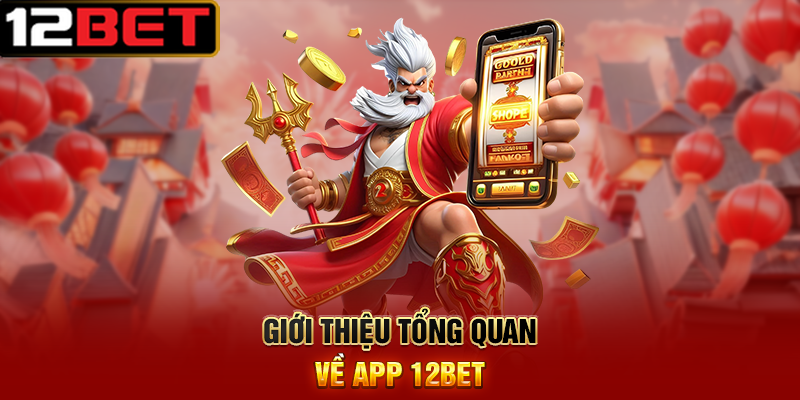 Tải App 12BET - Trải nghiệm cá cược trực tuyến mọi lúc mọi nơi 1 Giới thiệu tổng quan về tải app 12BET
