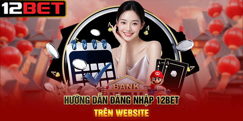 Đăng Nhập 12BET – Đăng Nhập Ngay Để Nhận Thưởng 188k 2 Khắc Phục Lỗi Thường Gặp Khi Đăng Nhập 12BET