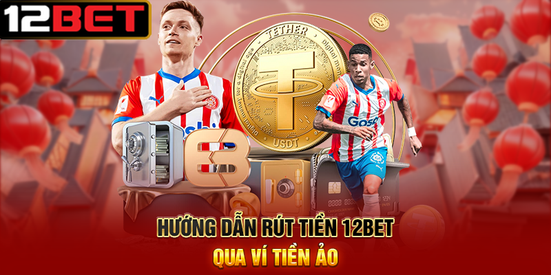 Hướng Dẫn Rút Tiền 12BET Nhanh Chóng, An Toàn 100% 2 Hướng Dẫn Rút Tiền 12BET Qua Tài Khoản Ngân Hàng