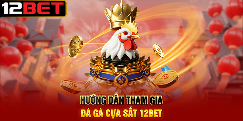 Đá Gà Cựa Sắt 12BET – Cách Theo Dõi Trận Đấu Và Đặt Kèo Chuẩn 1 Hướng Dẫn Tham Gia Đá Gà Cựa Sắt 12BET