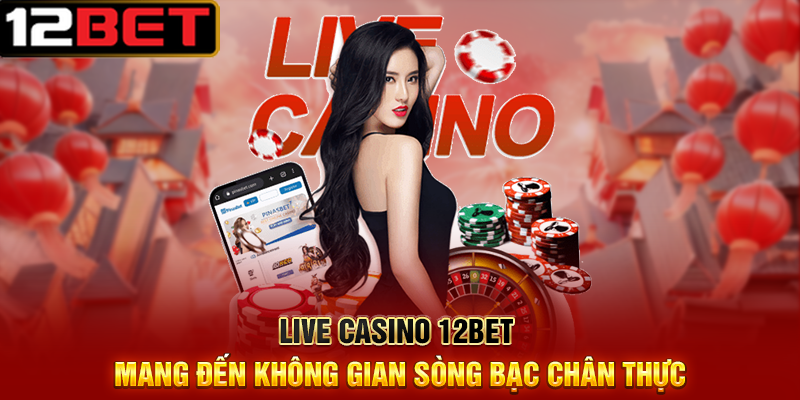 Live Casino 12BET – Trải Nghiệm Casino Thật Ngay Tại Nhà 1 Live Casino 12BET Mang Đến Không Gian Sòng Bạc Chân Thực