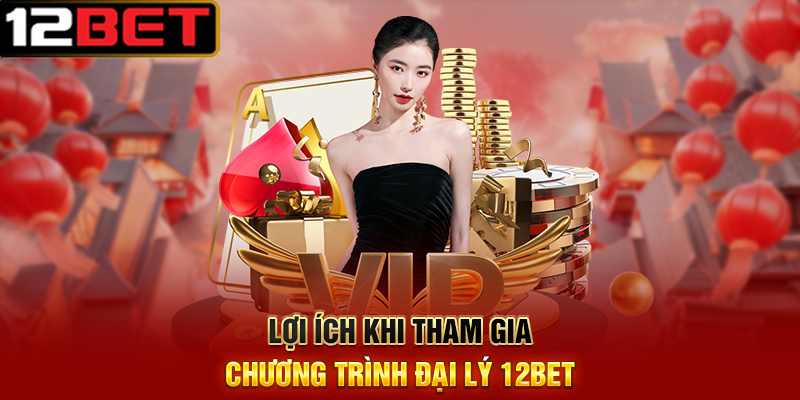 Đại Lý 12BET - Cơ Hội Vàng Để Kiếm Tiền Từ Niềm Đam Mê Cá Cược 1 Lợi Ích Khi Tham Gia Chương Trình Đại Lý 12BET