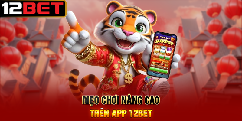 Tải App 12BET - Trải nghiệm cá cược trực tuyến mọi lúc mọi nơi 3 Mẹo chơi nâng cao trên app 12BET