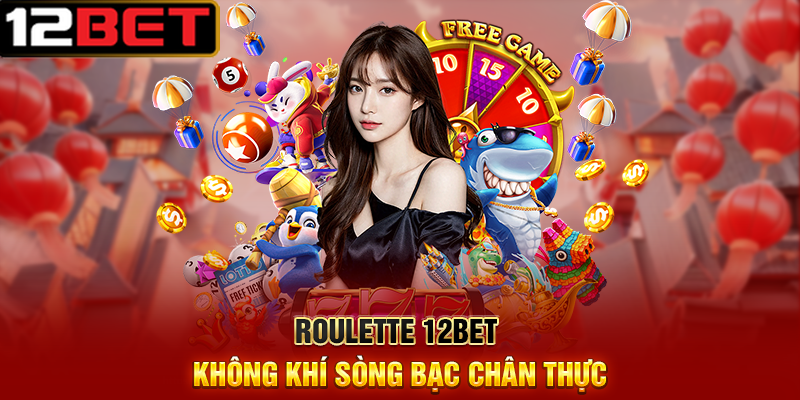 Roulette 12BET Vòng Quay May Mắn Đầy Hấp Dẫn 3 Roulette 12BET Không Khí Sòng Bạc Chân Thực