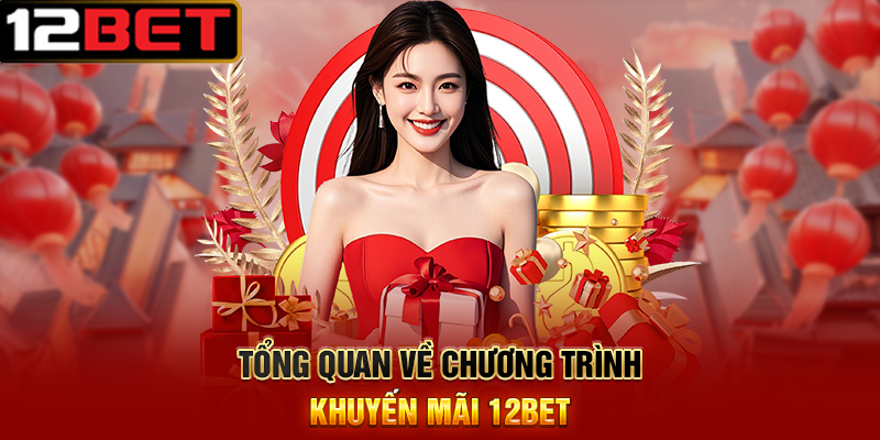 Khuyến Mãi 12BET - Cơ hội nhận thưởng hấp dẫn mọi lúc 1 Tổng quan về chương trình Khuyến Mãi 12BET