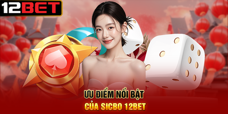 Sicbo 12BET – Trò Chơi Xúc Xắc May Rủi Hấp Dẫn Nhất Hiện Nay 6 Ưu Điểm Nổi Bật Của Sicbo 12BET
